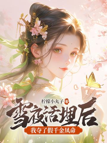 雪夜活埋后,我夺了假千金凤命 雪夜活埋后,我夺了假千金凤命