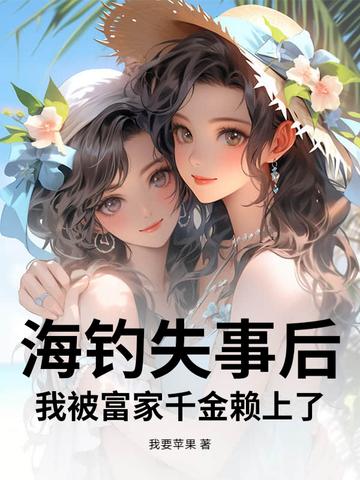 海钓失事后,我被富家千金赖上了 海钓失事后,我被富家千金赖上了