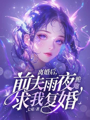 离婚后,前夫雨夜跪地求我复婚 离婚后,前夫雨夜跪地求我复婚