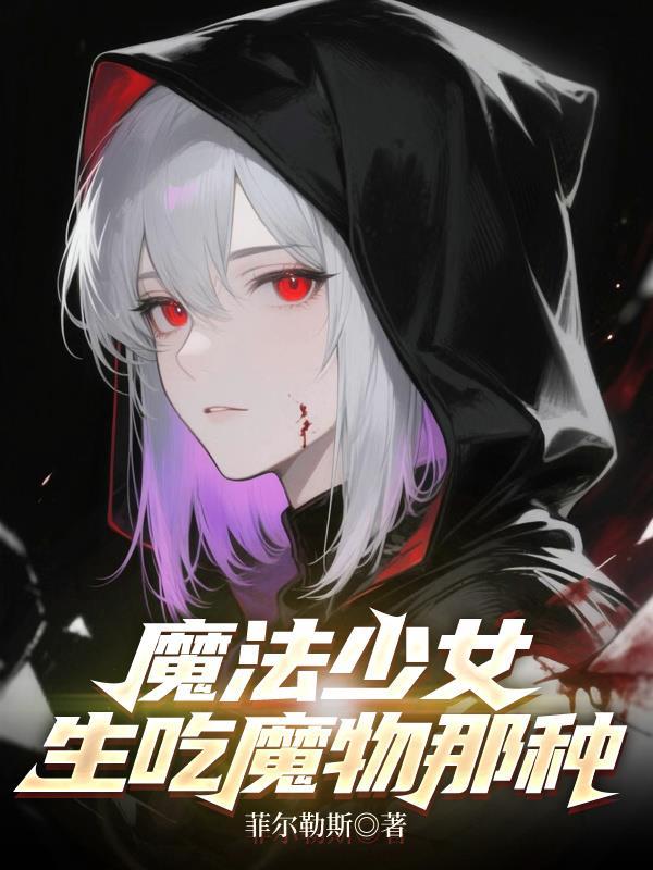 魔法少女,生吃魔物那种 魔法少女,生吃魔物那种