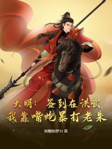 大明:签到在洪武,我靠嘴炮暴打老朱 大明:签到在洪武,我靠嘴炮暴打老朱