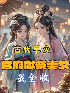 古代旱灾:官府献祭美女,我全收 古代旱灾:官府献祭美女,我全收