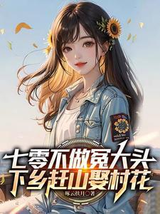 七零不做冤大头,下乡赶山娶村花 七零不做冤大头,下乡赶山娶村花