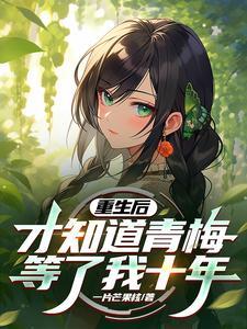 重生后,才知道青梅等了我十年 重生后,才知道青梅等了我十年