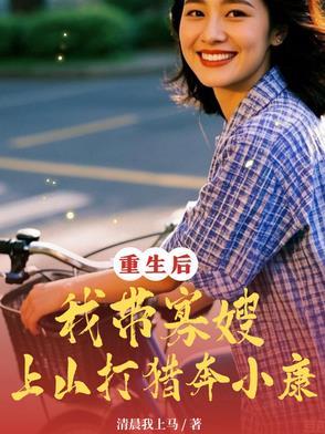 重生后:我带寡嫂上山打猎奔小康 重生后:我带寡嫂上山打猎奔小康